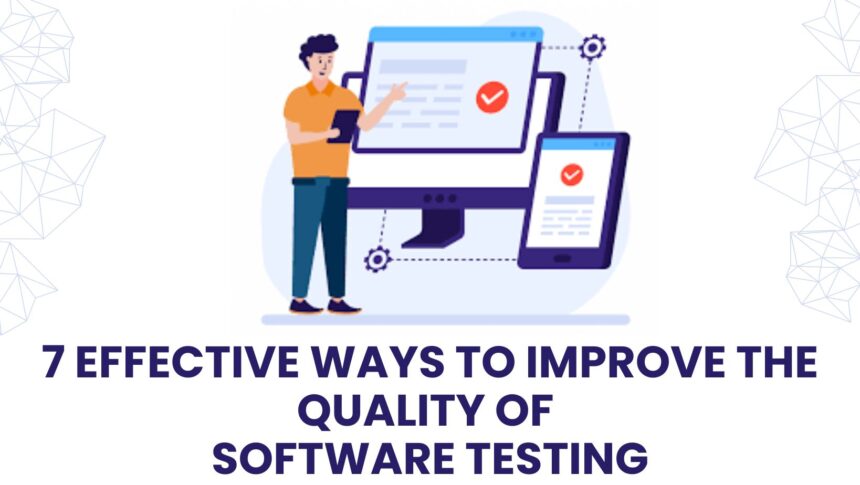 7 Effective Ways to Improve the Quality of Software Testing