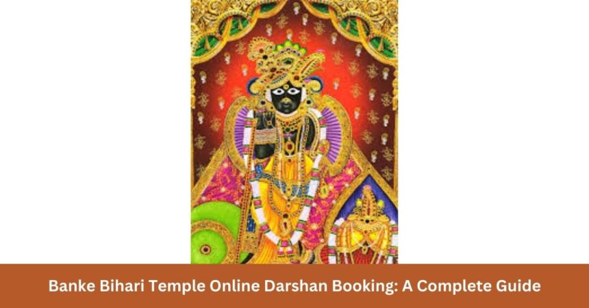 Banke Bihari Temple Online Darshan Booking: A Complete Guide