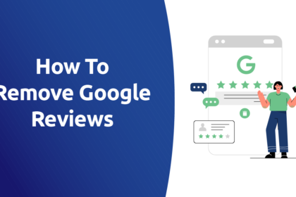 Step-by-Step Process to Remove Google Reviews That Damage Your Brand