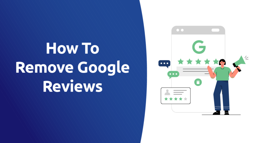 Step-by-Step Process to Remove Google Reviews That Damage Your Brand