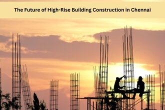 The Future of High-Rise Building Construction in Chennai